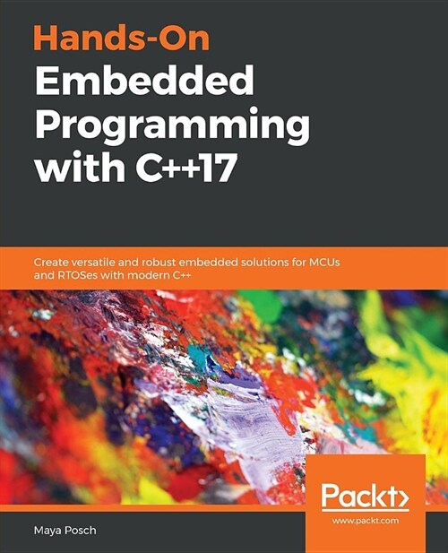 Hands-On Embedded Programming with C++17 : Create versatile and robust embedded solutions for MCUs and RTOSes with modern C++ (Paperback)