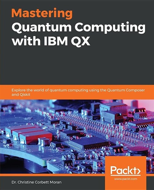 Mastering Quantum Computing with IBM QX : Explore the world of quantum computing using the Quantum Composer and Qiskit (Paperback)