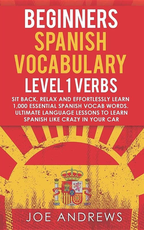 Beginners Spanish Vocabulary Level 1 Verbs: Sit Back, Relax and Effortlessly Learn 1,000 Essential Spanish Vocab Words. Ultimate Language Lessons to L (Paperback)