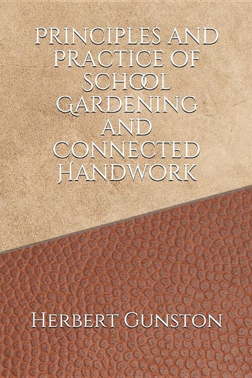 Principles and Practice of School Gardening and Connected Handwork (Paperback)