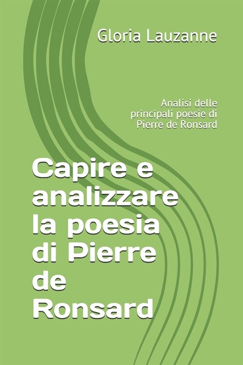 Capire E Analizzare La Poesia Di Pierre de Ronsard: Analisi Delle Principali Poesie Di Pierre de Ronsard (Paperback)
