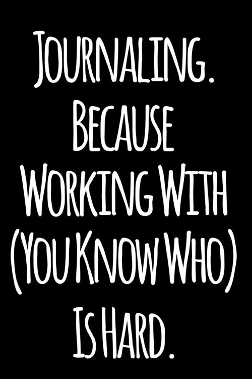 Journaling Because Working with You Know Who Is Hard: 110-Page Blank Lined Journal Office Work Coworker Manager Gag Gift Idea (Paperback)
