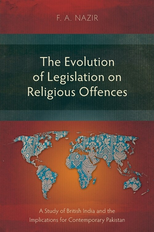 The Evolution of Legislation on Religious Offences : A Study of British India and the Implications for Contemporary Pakistan (Paperback)