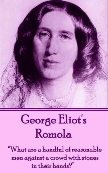 George Eliots Romola: What are a handful of reasonable men against a crowd with stones in their hands? (Paperback)