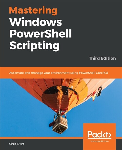 Mastering Windows PowerShell Scripting : Automate and manage your environment using PowerShell Core 6.0 (Paperback, 3 Revised edition)