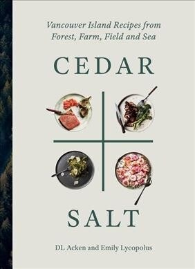 Cedar and Salt: Vancouver Island Recipes from Forest, Farm, Field, and Sea (Hardcover)