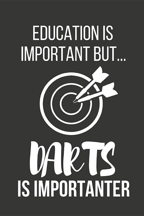 Education Is Important But... Darts Is Importanter: Funny Novelty Dart Birthday Gifts for Him, Husband, Dad Small Lined Notebook / Journal to Write in (Paperback)