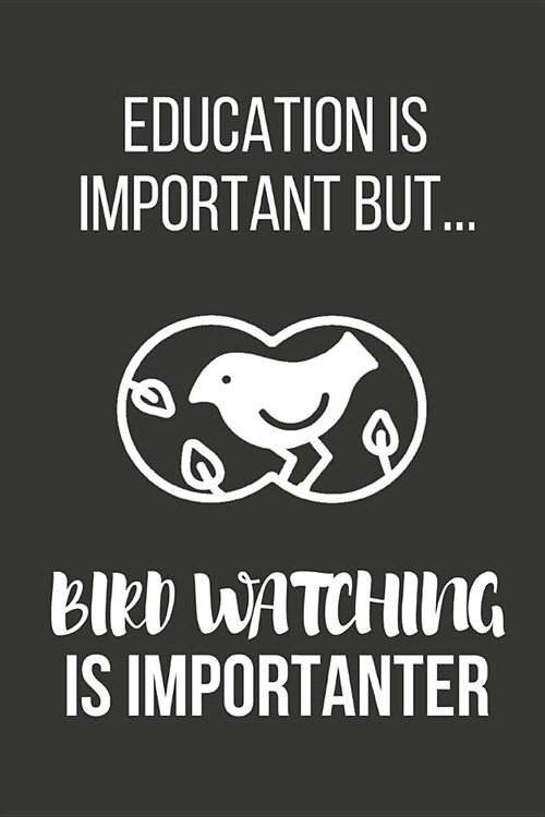 Education Is Important But... Bird Watching Is Importanter: Funny Novelty Birthday Bird Gifts for Him, Husband, Dad Small Lined Notebook / Journal to (Paperback)