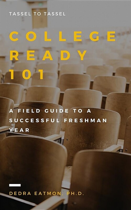 College Ready 101: A Field Guide to a Successful Freshman Year (Paperback)