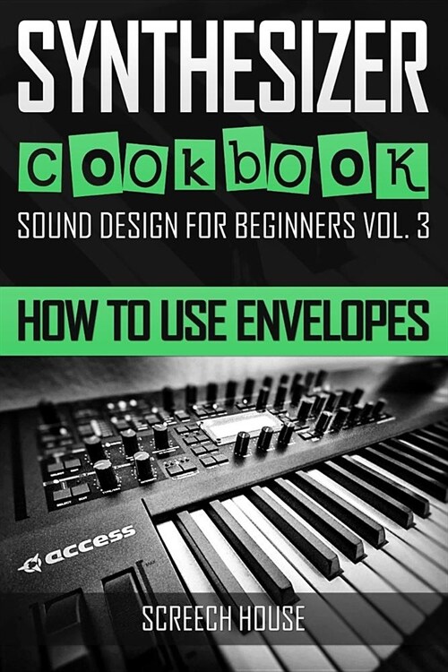 Synthesizer Cookbook: How to Use Envelopes (Paperback)