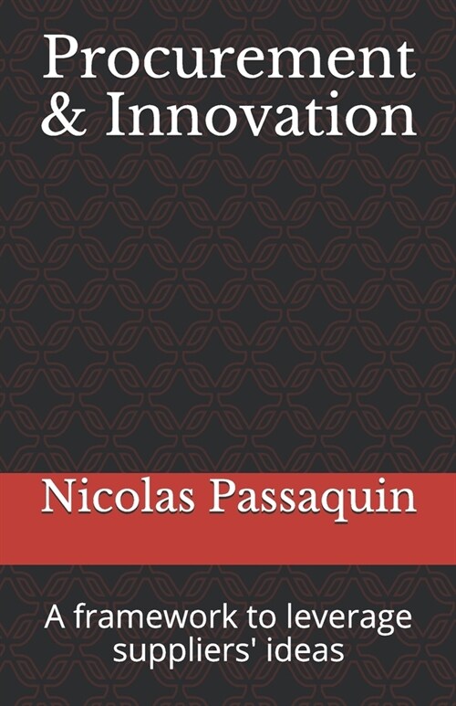 Procurement & Innovation: A Framework to Leverage Suppliers Ideas (Paperback)