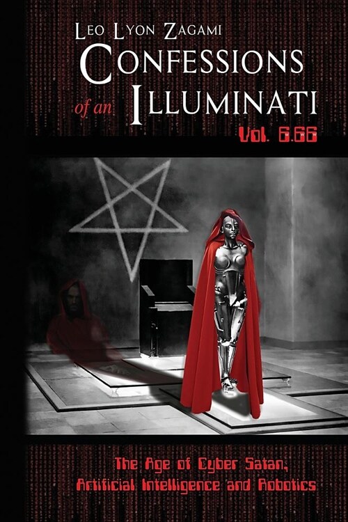Confessions of an Illuminati Vol. 6.66: The Age of Cyber Satan, Artificial Intelligence, and Robotics (Paperback)