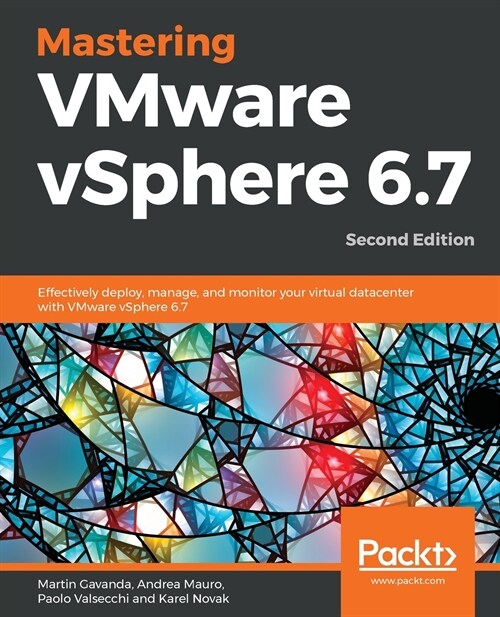 Mastering VMware vSphere 6.7 : Effectively deploy, manage, and monitor your virtual datacenter with VMware vSphere 6.7, 2nd Edition (Paperback, 2 Revised edition)