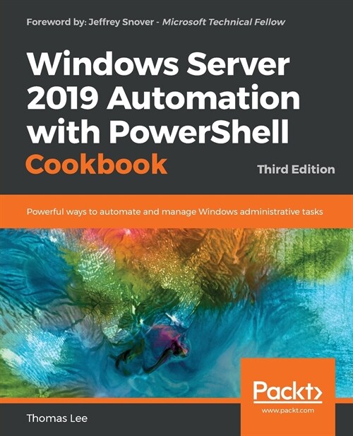 Windows Server 2019 Automation with PowerShell Cookbook : Powerful ways to automate and manage Windows administrative tasks, 3rd Edition (Paperback, 3 Revised edition)