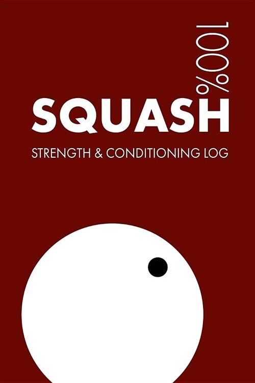 Squash Strength and Conditioning Log: Daily Squash Sports Workout Journal and Fitness Diary for Player and Coach - Notebook (Paperback)