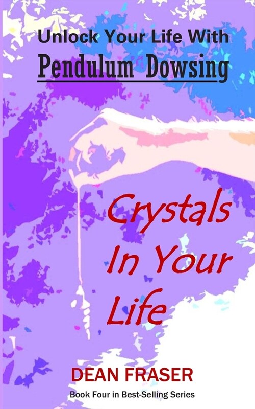 Unlock Your Life with Pendulum Dowsing: Crystals in Your Life (Paperback)