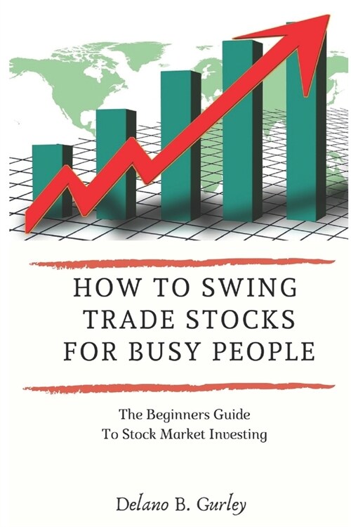 How to Swing Trade Stocks for Busy People: The Beginners Guide to Stock Market Investing (Paperback)