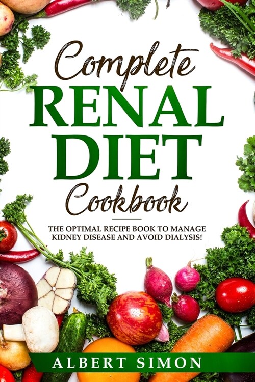 Complete Renal Diet Cookbook: The Optimal Recipe Book to Manage Kidney Disease and Avoid Dialysis! (Paperback)