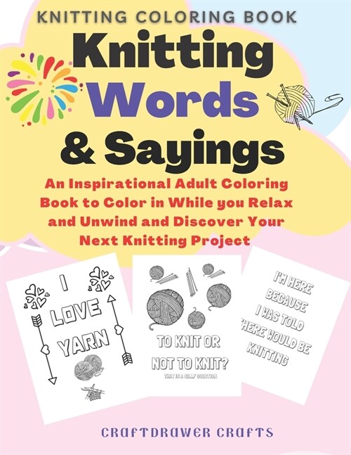 Knitting Words and Sayings Coloring Book an Inspirational Adult Coloring Book to Color in While You Relax and Unwind and Discover Your Next Knitting P (Paperback)