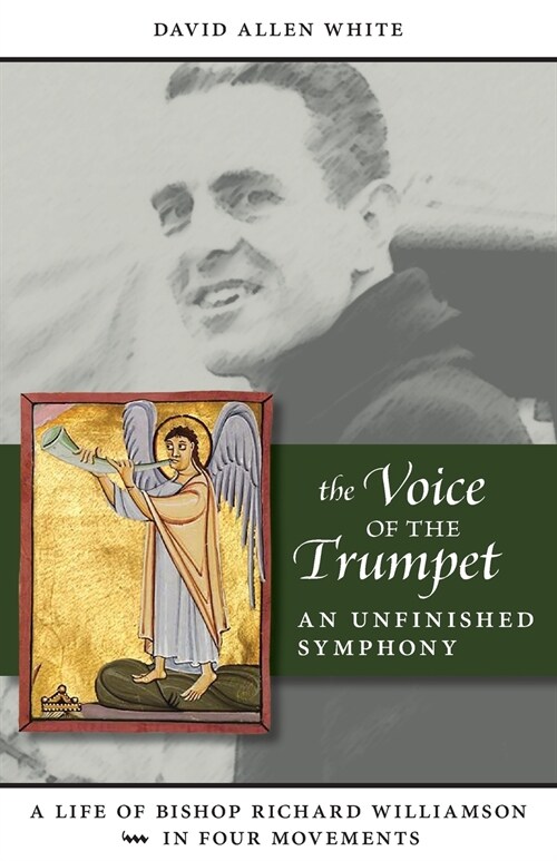 The Voice of the Trumpet: A Life of Bishop Richard Williamson in Four Movements (Paperback)