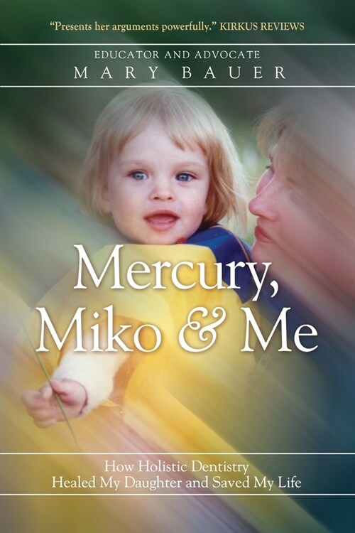 Mercury, Miko & Me: How Holistic Dentistry Healed My Daughter and Saved My Life (Paperback)