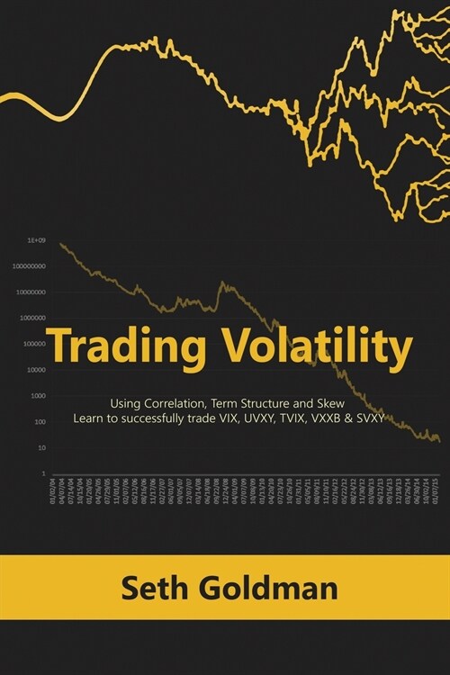 Trading Volatility Using Correlation, Term Structure and Skew: Learn to Successfully Trade VIX, Uvxy, Tvix, Vxxb & Svxy (Paperback)