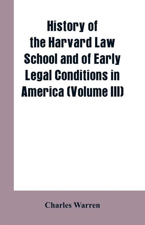 History of the Harvard Law School and of Early Legal Conditions in America (Volume III) (Paperback)