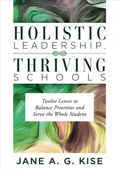 Holistic Leadership, Thriving Schools: Twelve Lenses to Balance Priorities and Serve the Whole Student (Reflective School Leadership for Whole-Child L (Paperback)