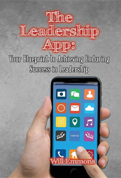The Leadership App: Your Blueprint to Achieving Enduring Success in Leadership (Hardcover)