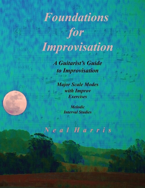 Foundations for Improvisation: A Guitarists Guide to Improvisation: Major Scale Modes with Improv Exercises: Melodic Interval Studies (Paperback)