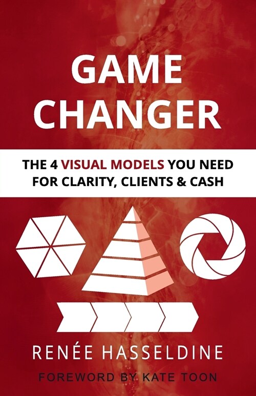 Game Changer: The 4 Visual Models You Need for Clarity, Clients & Cash (Paperback)