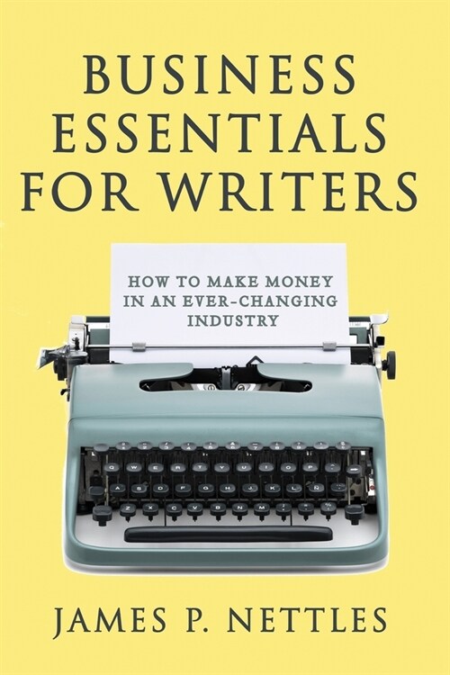 Business Essentials for Writers: How to Make Money in an Ever-Changing Industry (Paperback)