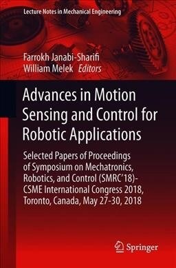 Advances in Motion Sensing and Control for Robotic Applications: Selected Papers from the Symposium on Mechatronics, Robotics, and Control (Smrc18)- (Paperback, 2019)