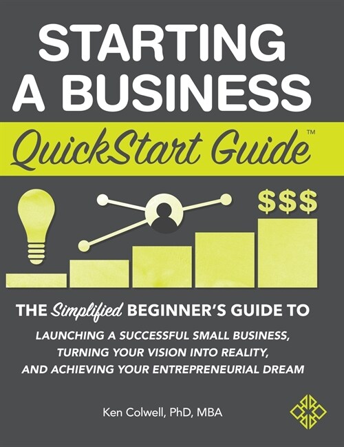 Starting a Business QuickStart Guide: The Simplified Beginners Guide to Launching a Successful Small Business, Turning Your Vision Into Reality, and (Hardcover)