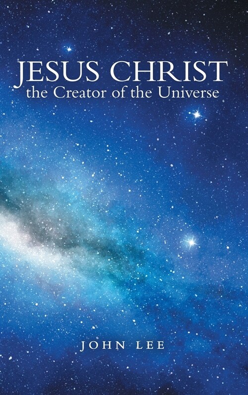 Jesus Christ the Creator of the Universe (Hardcover)