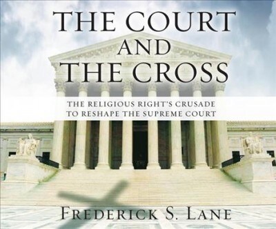The Court and the Cross: The Religious Rights Crusade to Reshape the Supreme Court (Audio CD)
