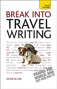 Break Into Travel Writing : How to write engaging and vivid travel writing and journalism (Paperback)
