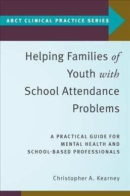 Helping Families of Youth with School Attendance Problems: A Practical Guide for Mental Health and School-Based Professionals (Paperback)