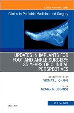 Updates in Implants for Foot and Ankle Surgery: 35 Years of Clinical Perspectives, an Issue of Clinics in Podiatric Medicine and Surgery: Volume 36-4 (Hardcover)