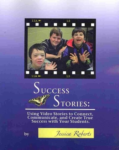 Success Stories: Using Video Stories to Connect, Communicate, and Create True Success with Your Students (Paperback)