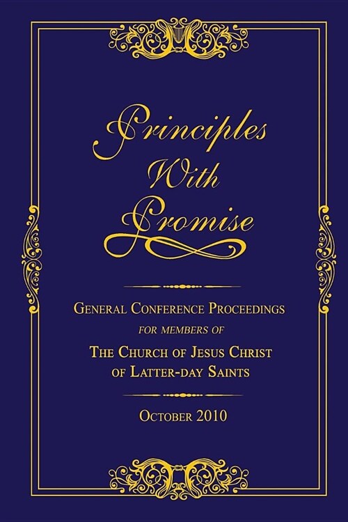 Principles with Promise: General Conference Proceedings for Members of The Church of Jesus Christ of Latter-day Saints October 2010 (Paperback)