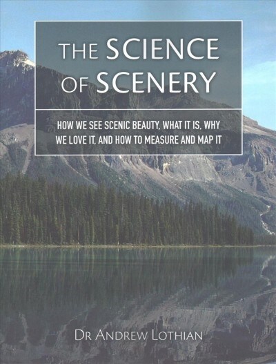The Science of Scenery: How we see scenic beauty, what it is, why we love it, and how to measure and map it (Paperback)