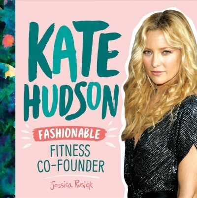 Kate Hudson: Fashionable Fitness Co-Founder (Library Binding)