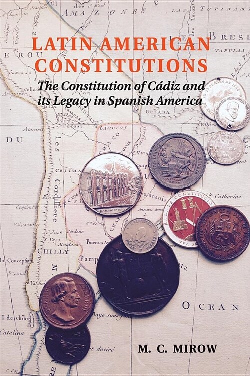 Latin American Constitutions : The Constitution of Cadiz and its Legacy in Spanish America (Paperback)