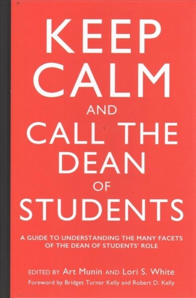 Keep Calm and Call the Dean of Students: A Guide to Understanding the Many Facets of the Dean of Students Role (Hardcover)