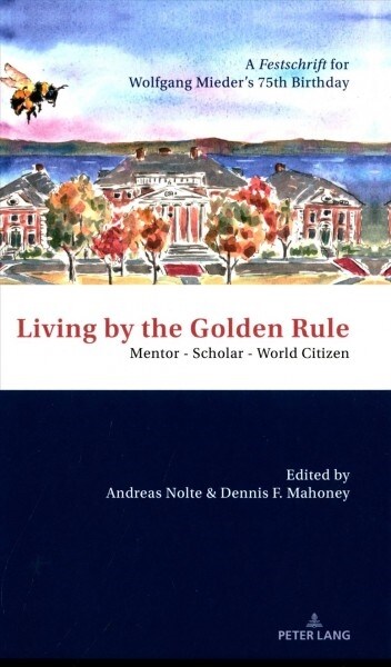 Living by the Golden Rule: Mentor - Scholar - World Citizen: A Festschrift for Wolfgang Mieders 75th Birthday (Hardcover)