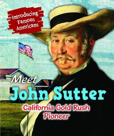 Meet John Sutter: California Gold Rush Pioneer (Library Binding)