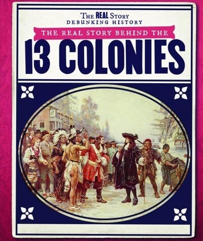 The Real Story Behind the Thirteen Colonies (Library Binding)