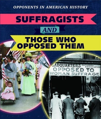 Suffragists and Those Who Opposed Them (Library Binding)