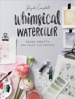 Whimsical Watercolor: Paint Pretty & Enjoy the Process (Paperback)